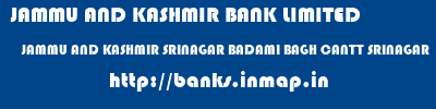JAMMU AND KASHMIR BANK LIMITED  JAMMU AND KASHMIR SRINAGAR BADAMI BAGH CANTT SRINAGAR   banks information 